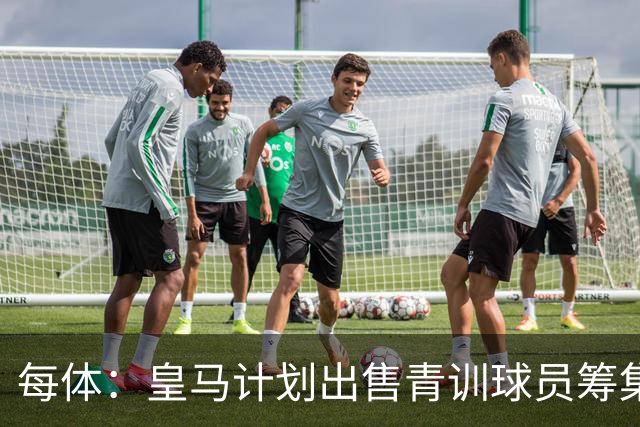每体：皇马计划出售青训球员筹集6000万欧，贡萨洛等人可能离队